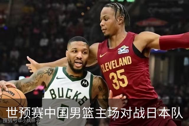 世预赛中国男篮主场对战日本队