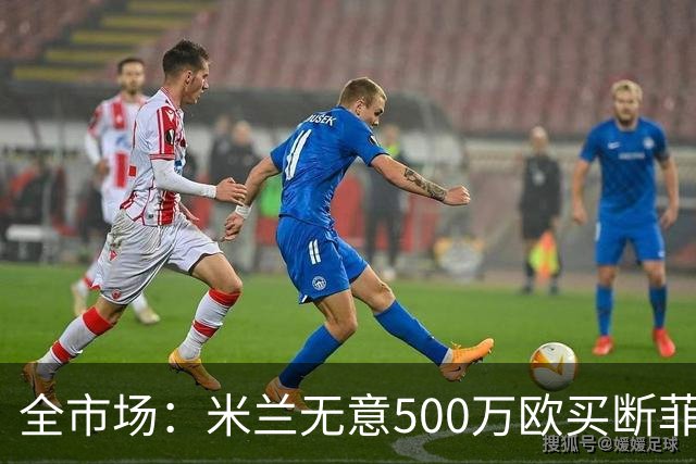 全市场：米兰无意500万欧买断菲尔克鲁格，他将返回西汉姆联