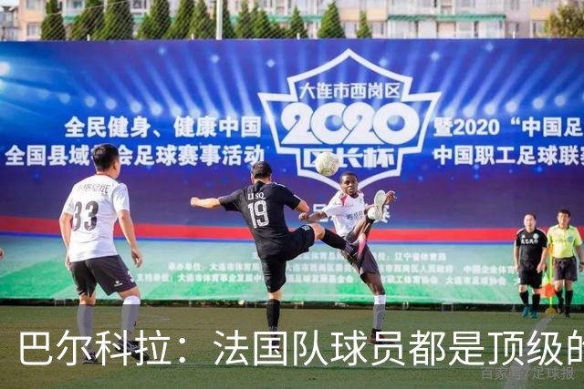 巴尔科拉：法国队球员都是顶级的，每个人拿到球都能制造威胁