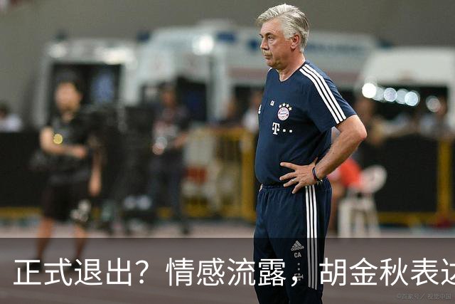 正式退出？情感流露，胡金秋表达心声，官宣决定，原因揭晓，郭士强应当领悟